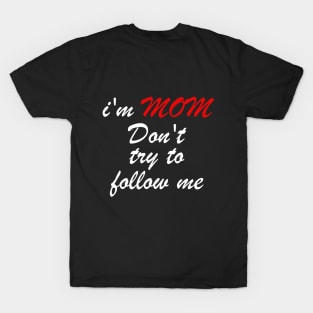 i'm mom dont try to follow me T-Shirt